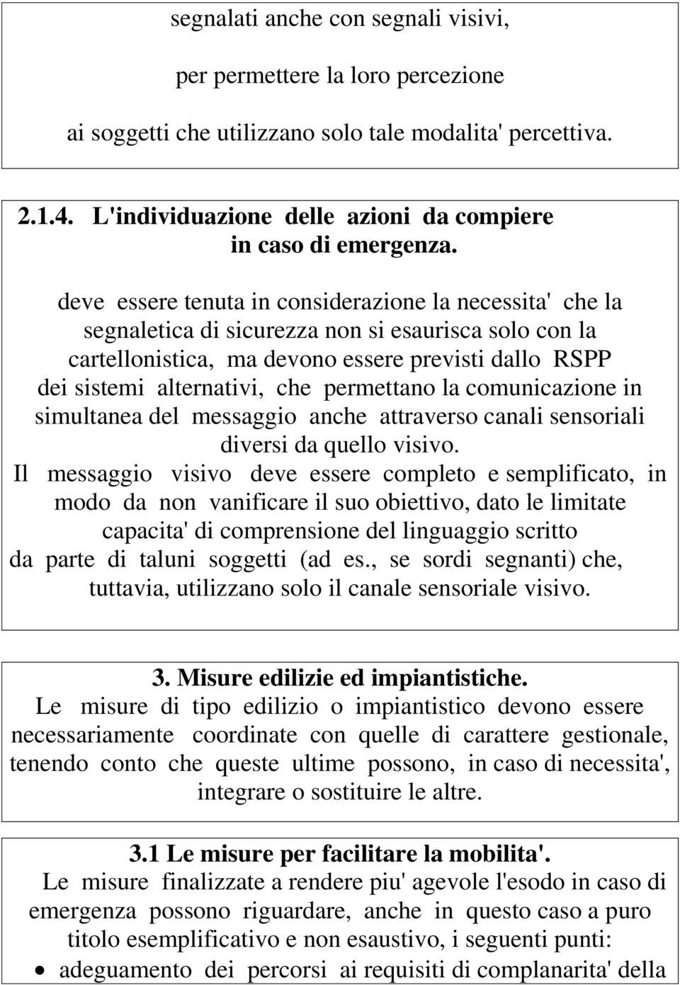 permettano la comunicazione in simultanea del messaggio anche attraverso canali sensoriali diversi da quello visivo.