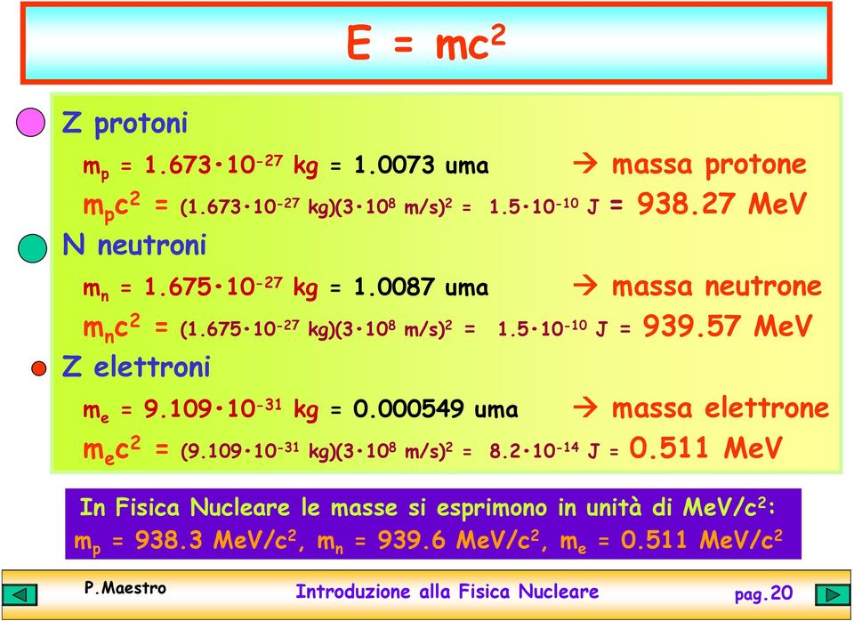 000549 uma massa neutrone = 1.5 10-10 J = 939.57 MeV massa elettrone m e c 2 = (9.109 10-31 kg)(3 10 8 m/s) 2 = 8.2 10-14 J = 0.