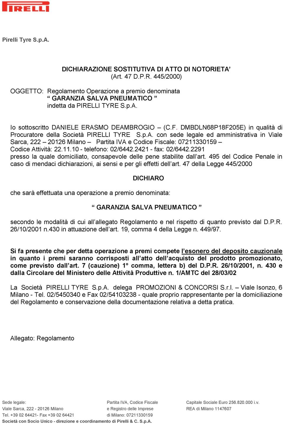 con sede legale ed amministrativa in Viale Sarca, 222 20126 Milano Partita IVA e Codice Fiscale: 07211330159 Codice Attività: 22.11.10 - telefono: 02/6442.2421 - fax: 02/6442.