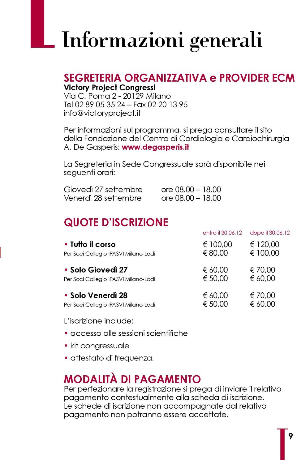 it La Segreteria in Sede Congressuale sarà disponibile nei seguenti orari: Giovedì 27 settembre ore 08.00 18.00 Venerdì 28 settembre ore 08.00 18.00 QUOTE D ISCRIZIONE entro il 30.06.