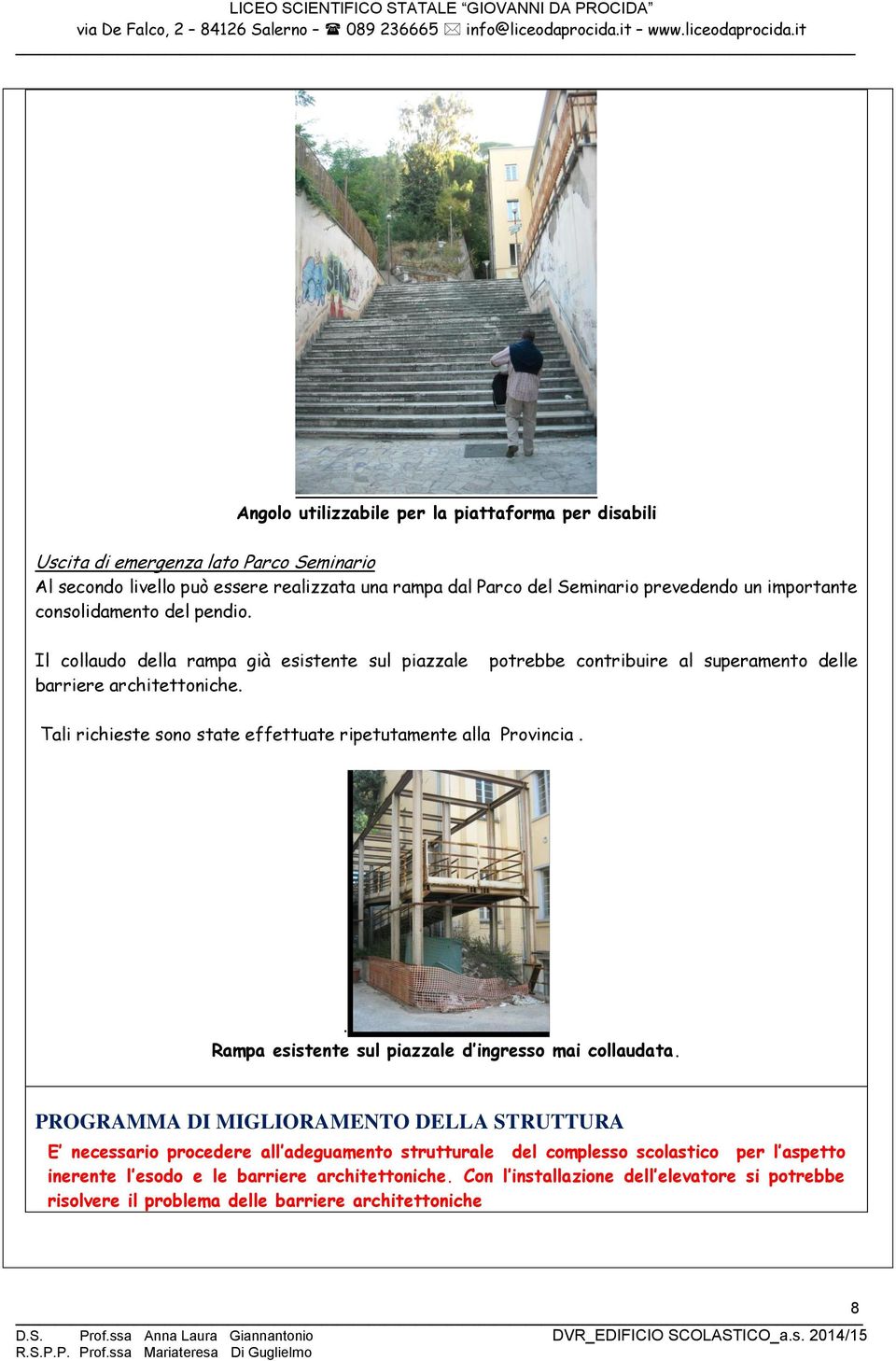 potrebbe contribuire al superamento delle Tali richieste sono state effettuate ripetutamente alla Provincia.. Rampa esistente sul piazzale d ingresso mai collaudata.