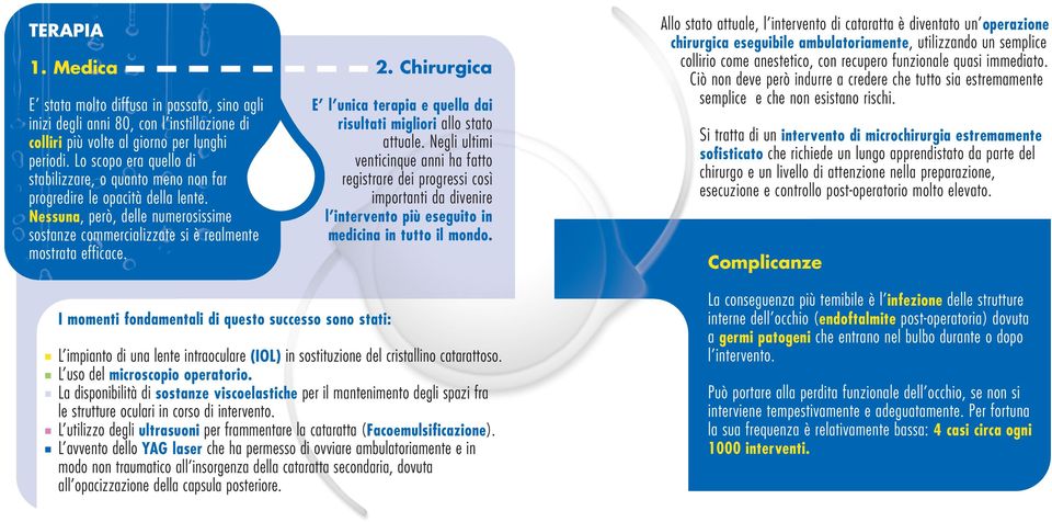 Chirurgica E l unica terapia e quella dai risultati migliori allo stato attuale.