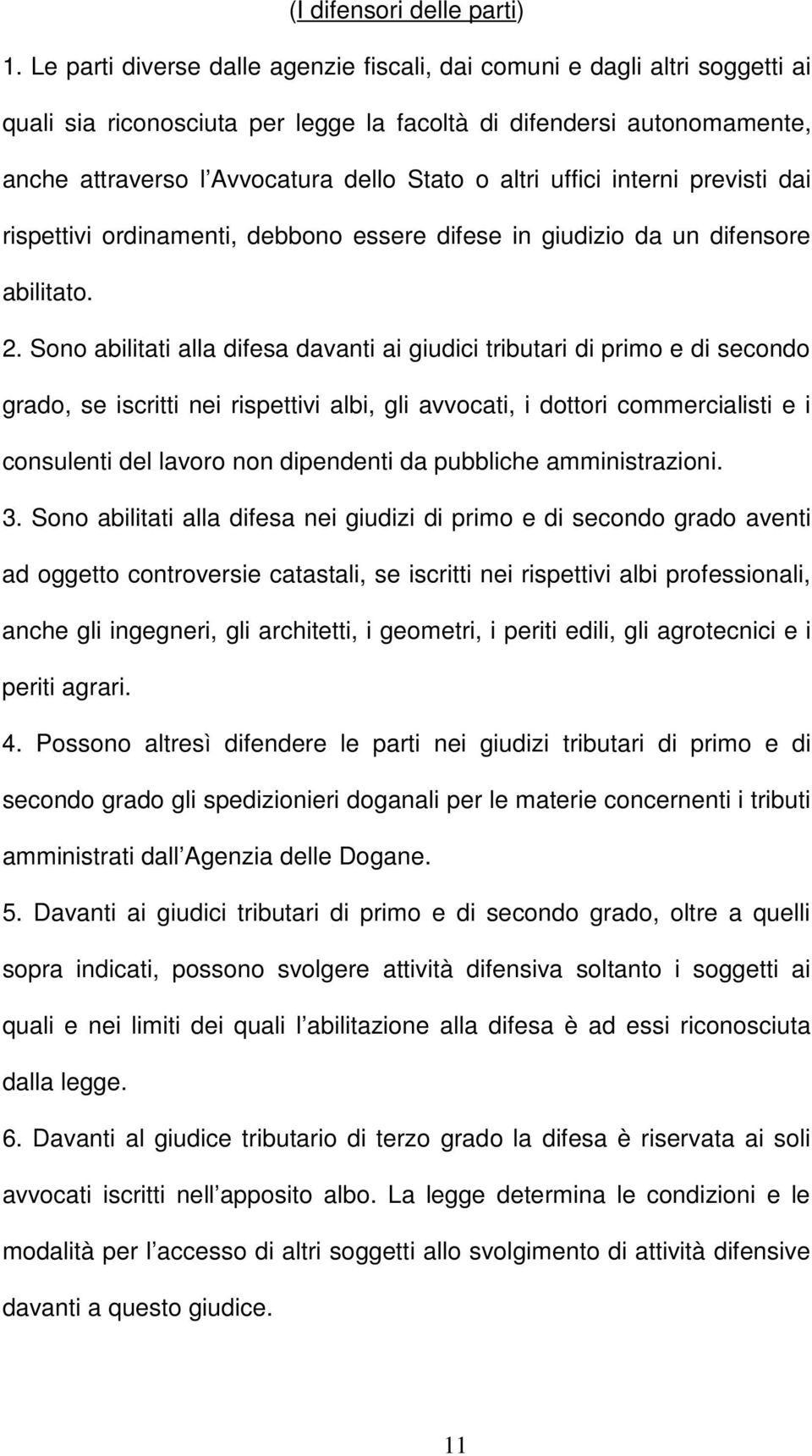 uffici interni previsti dai rispettivi ordinamenti, debbono essere difese in giudizio da un difensore abilitato. 2.