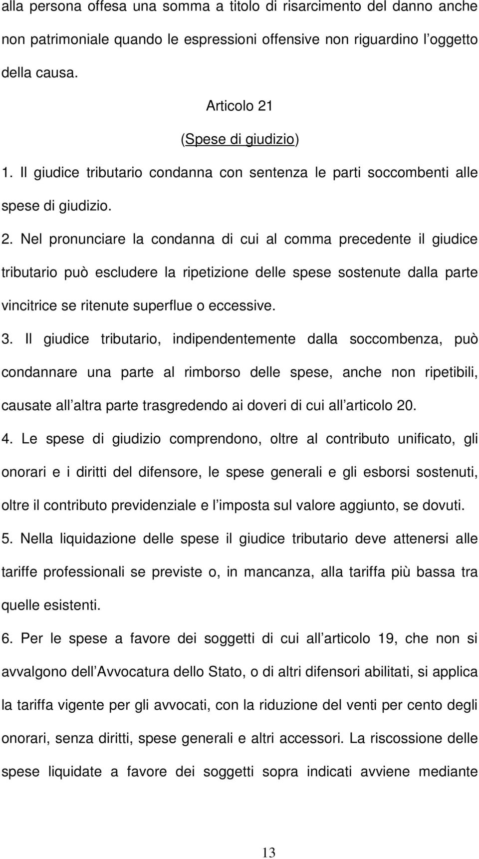 Nel pronunciare la condanna di cui al comma precedente il giudice tributario può escludere la ripetizione delle spese sostenute dalla parte vincitrice se ritenute superflue o eccessive. 3.