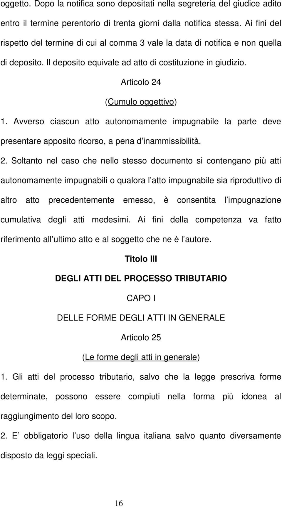 Avverso ciascun atto autonomamente impugnabile la parte deve presentare apposito ricorso, a pena d inammissibilità. 2.