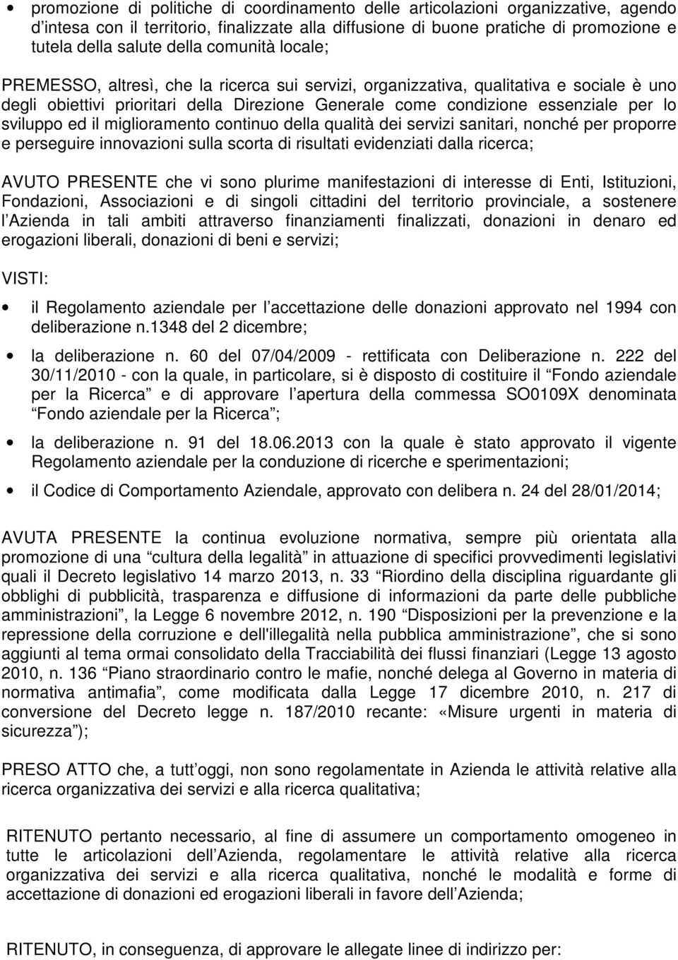 sviluppo ed il miglioramento continuo della qualità dei servizi sanitari, nonché per proporre e perseguire innovazioni sulla scorta di risultati evidenziati dalla ricerca; AVUTO PRESENTE che vi sono