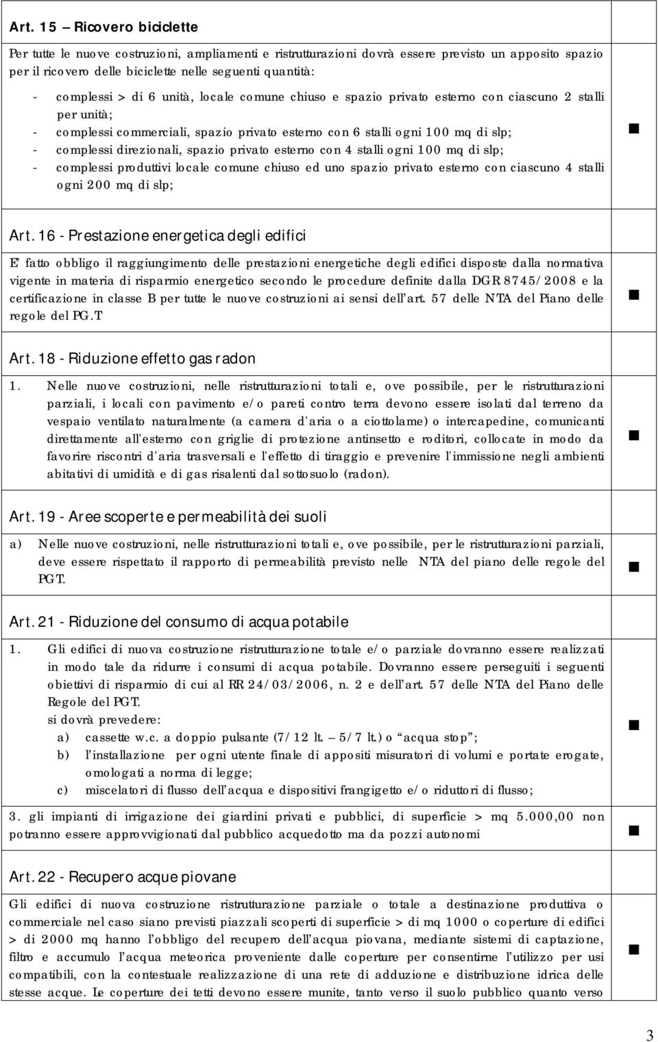 direzionali, spazio privato esterno con 4 stalli ogni 100 mq di slp; - complessi produttivi locale comune chiuso ed uno spazio privato esterno con ciascuno 4 stalli ogni 200 mq di slp; Art.