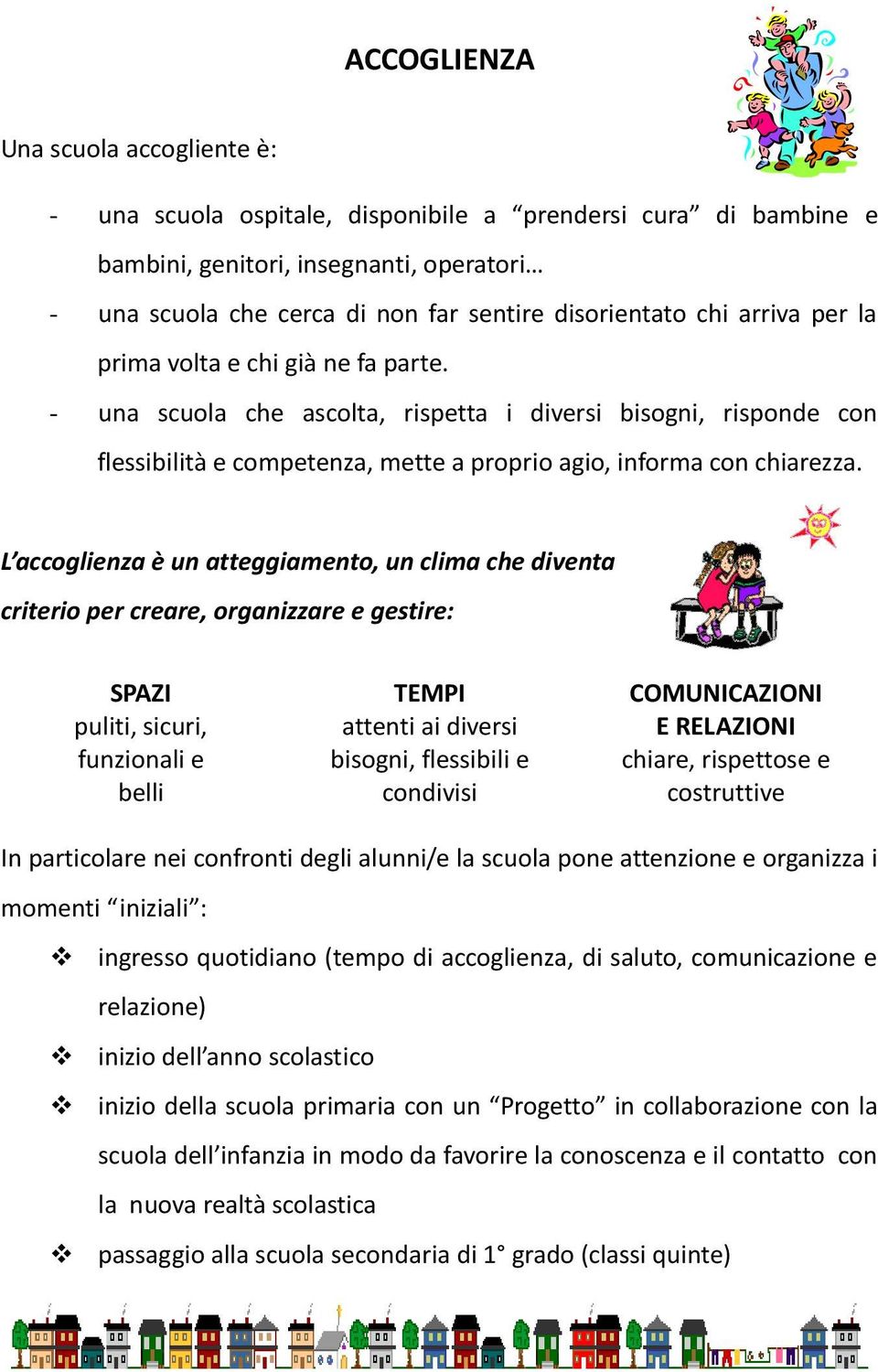 L accglienza è un atteggiament, un clima che diventa criteri per creare, rganizzare e gestire: SPAZI TEMPI COMUNICAZIONI puliti, sicuri, funzinali e belli attenti ai diversi bisgni, flessibili e