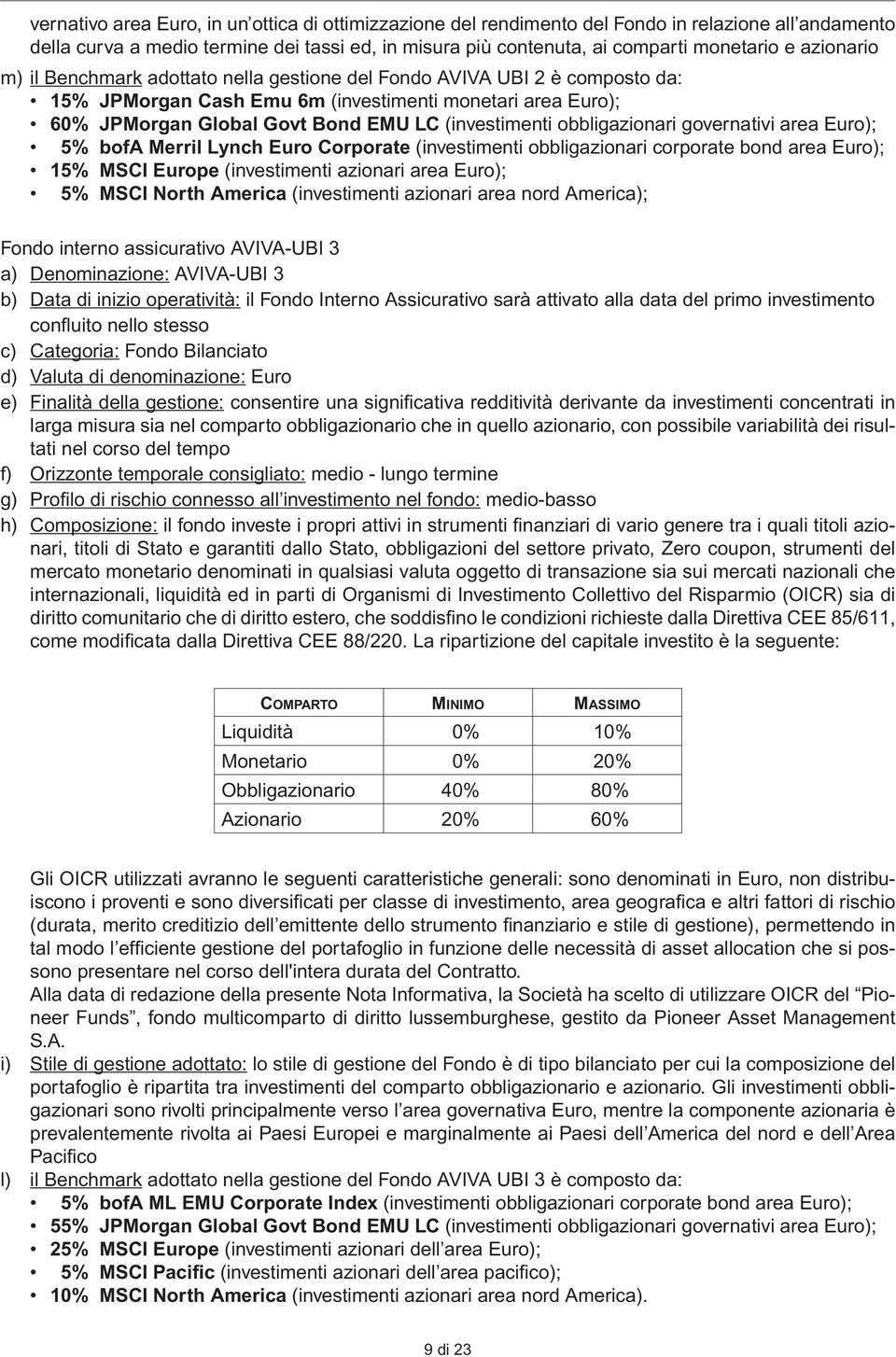 obbligazionari governativi area Euro); 5% bofa Merril Lynch Euro Corporate (investimenti obbligazionari corporate bond area Euro); 15% MSCI Europe (investimenti azionari area Euro); 5% MSCI North
