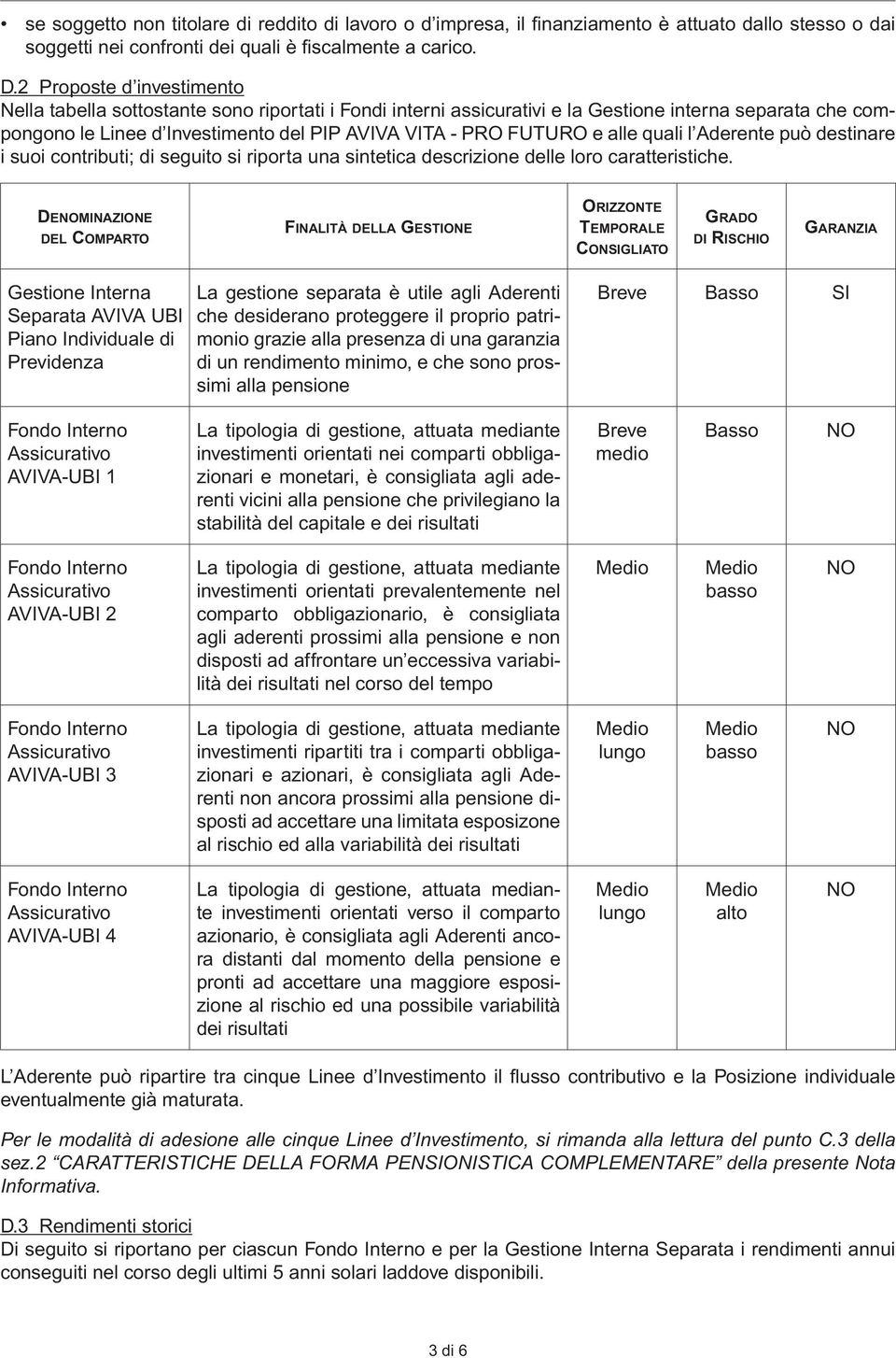 alle quali l Aderente può destinare i suoi contributi; di seguito si riporta una sintetica descrizione delle loro caratteristiche.