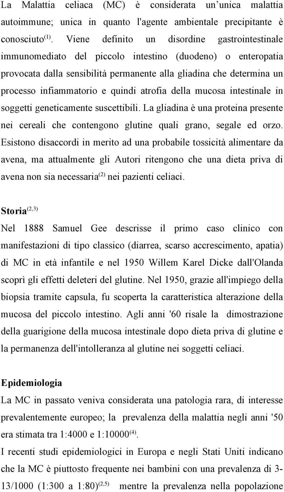 e quindi atrofia della mucosa intestinale in soggetti geneticamente suscettibili. La gliadina è una proteina presente nei cereali che contengono glutine quali grano, segale ed orzo.