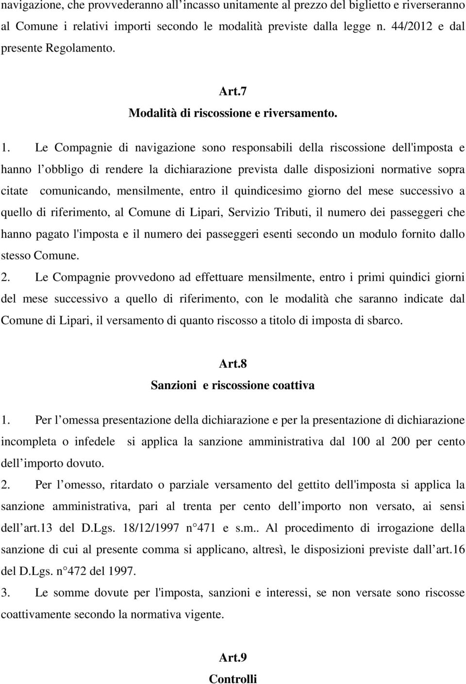 Le Compagnie di navigazione sono responsabili della riscossione dell'imposta e hanno l obbligo di rendere la dichiarazione prevista dalle disposizioni normative sopra citate comunicando, mensilmente,