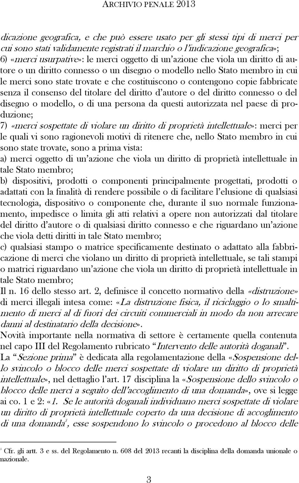 consenso del titolare del diritto d autore o del diritto connesso o del disegno o modello, o di una persona da questi autorizzata nel paese di produzione; 7) «merci sospettate di violare un diritto