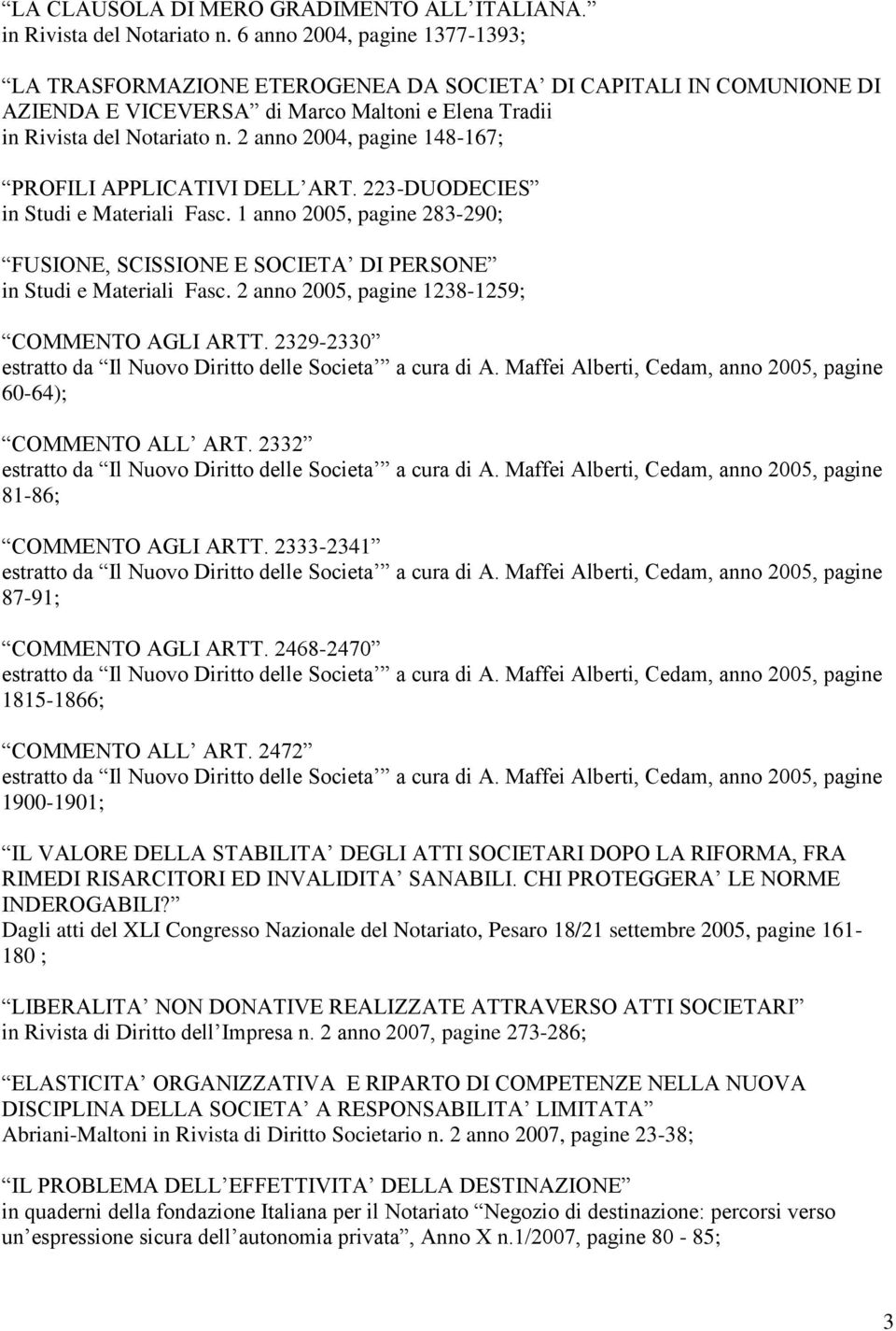 2 anno 2004, pagine 148-167; PROFILI APPLICATIVI DELL ART. 223-DUODECIES in Studi e Materiali Fasc. 1 anno 2005, pagine 283-290; FUSIONE, SCISSIONE E SOCIETA DI PERSONE in Studi e Materiali Fasc.