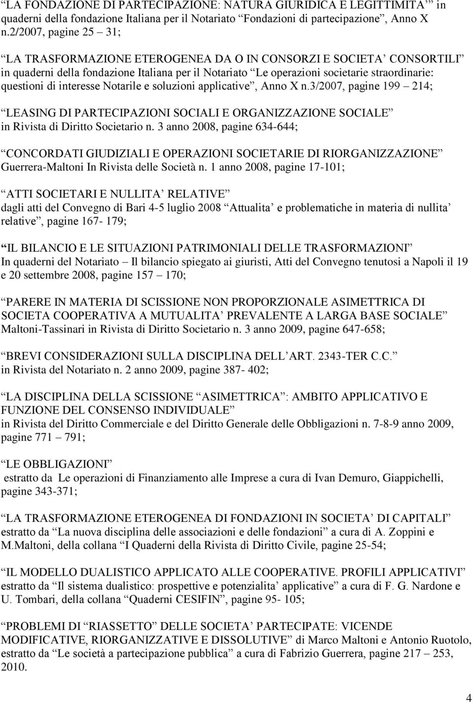 interesse Notarile e soluzioni applicative, Anno X n.3/2007, pagine 199 214; LEASING DI PARTECIPAZIONI SOCIALI E ORGANIZZAZIONE SOCIALE in Rivista di Diritto Societario n.