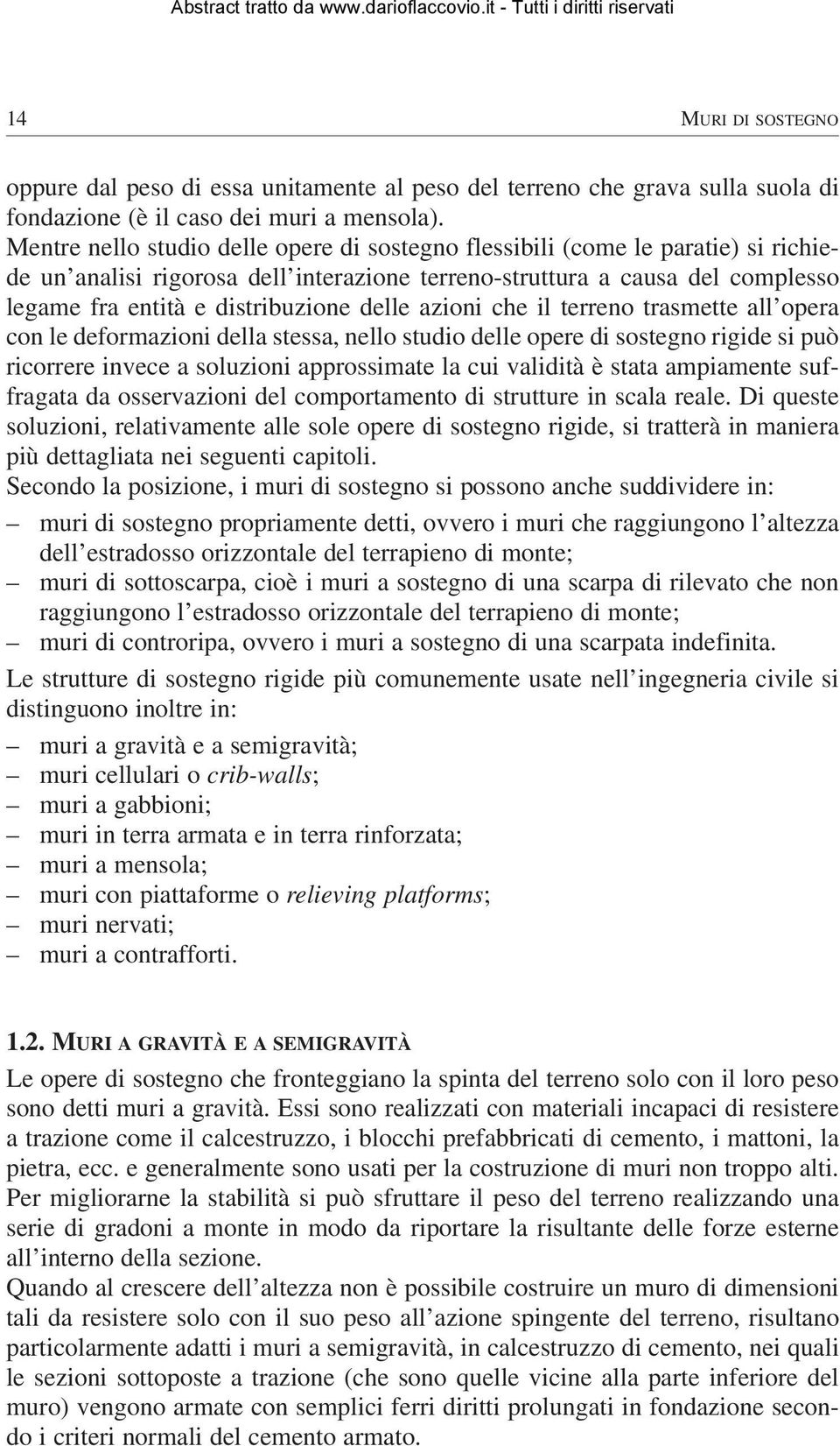 delle azioni che il terreno trasmette all opera con le deformazioni della stessa, nello studio delle opere di sostegno rigide si può ricorrere invece a soluzioni approssimate la cui validità è stata