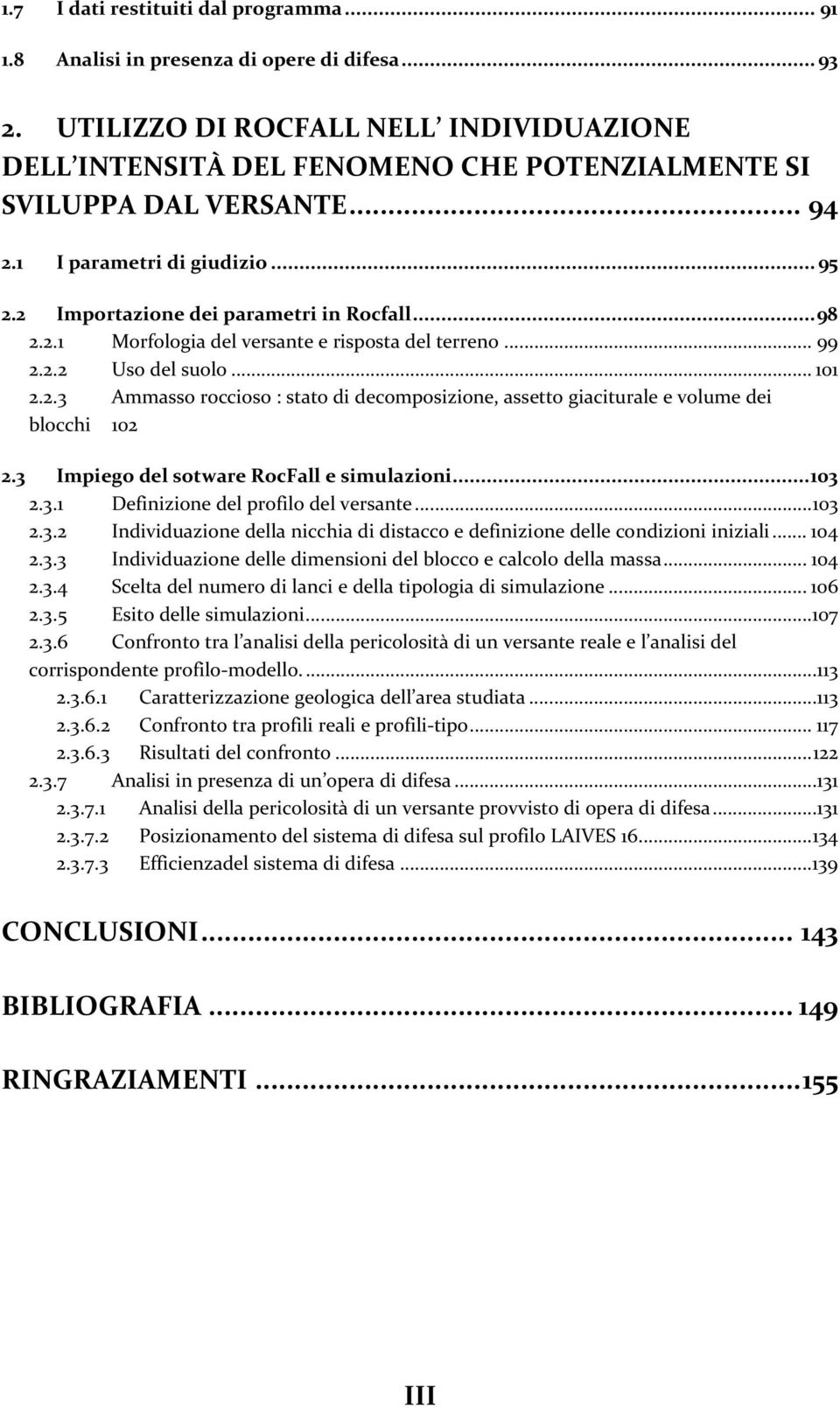 2.1 Morfologia del versante e risposta del terreno... 99 2.2.2 Uso del suolo... 101 2.2.3 Ammasso roccioso : stato di decomposizione, assetto giaciturale e volume dei blocchi 102 2.