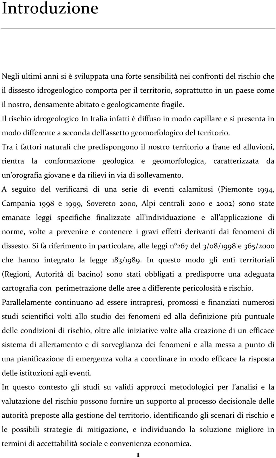 Il rischio idrogeologico In Italia infatti è diffuso in modo capillare e si presenta in modo differente a seconda dell assetto geomorfologico del territorio.