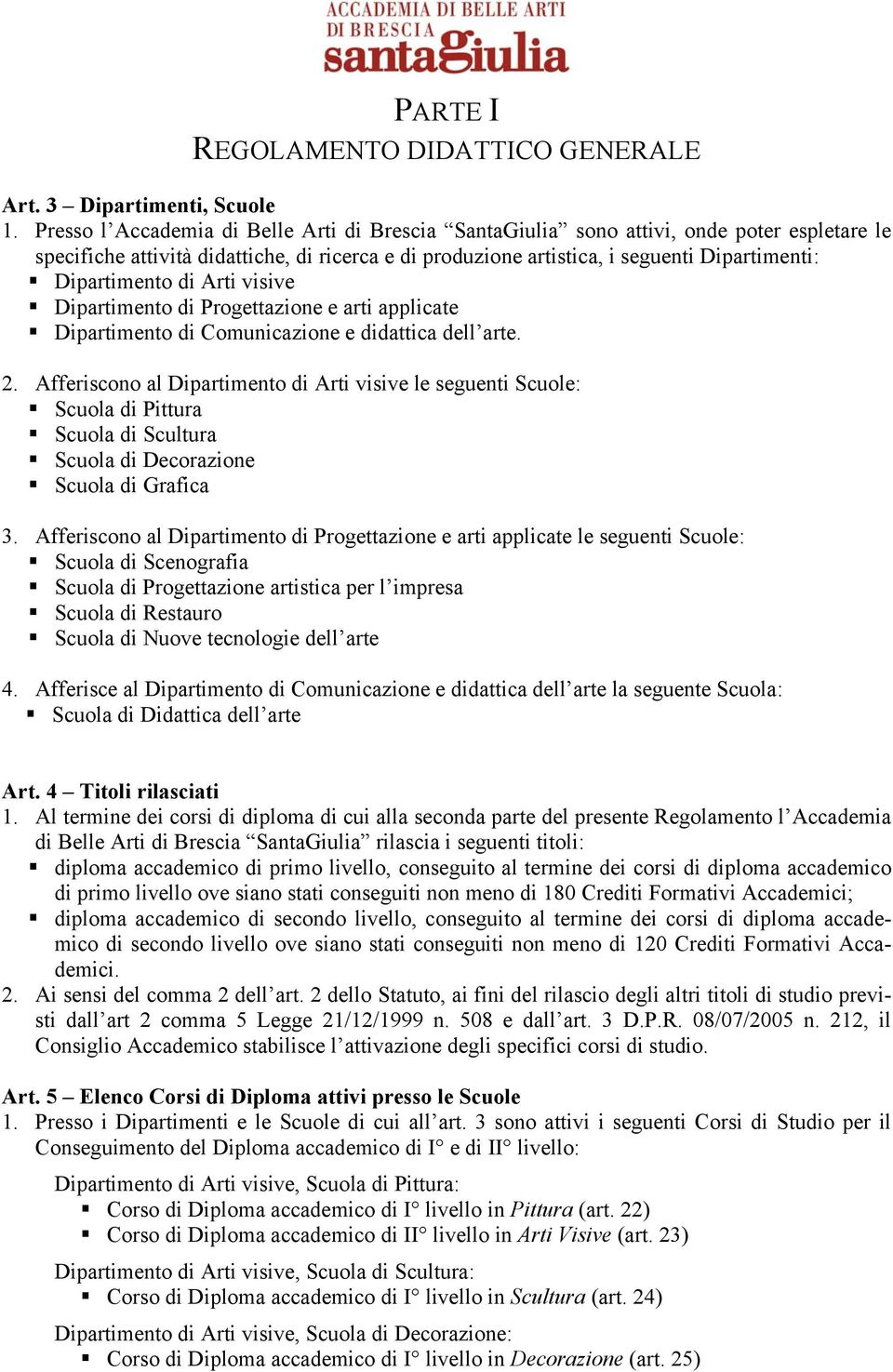 Dipartimento di Arti visive Dipartimento di Progettazione e arti applicate Dipartimento di Comunicazione e didattica dell arte. 2.