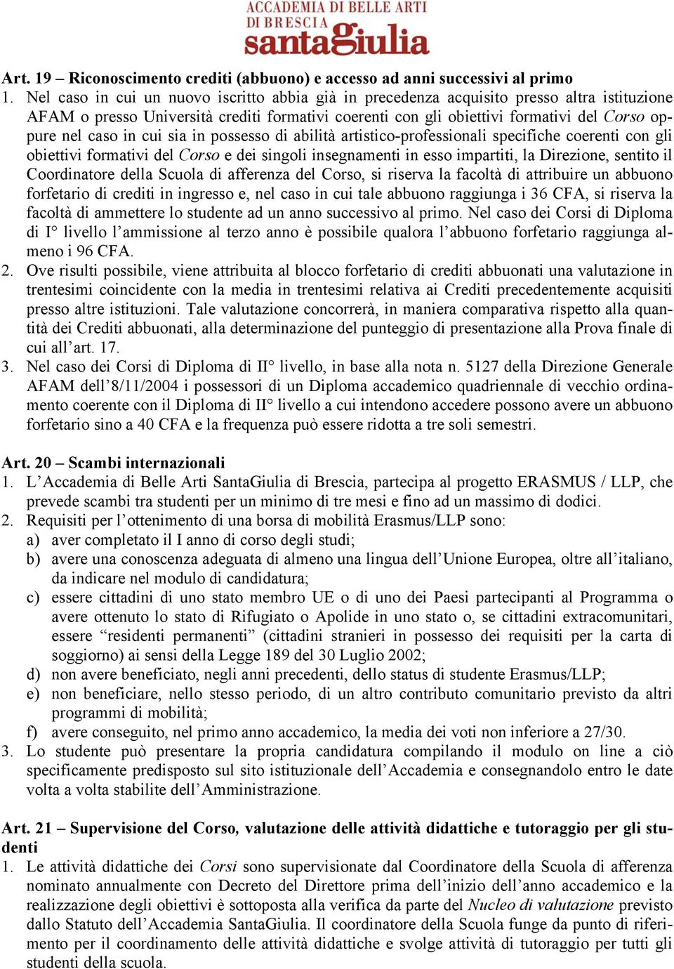 in cui sia in possesso di abilità artistico-professionali specifiche coerenti con gli obiettivi formativi del Corso e dei singoli insegnamenti in esso impartiti, la Direzione, sentito il Coordinatore