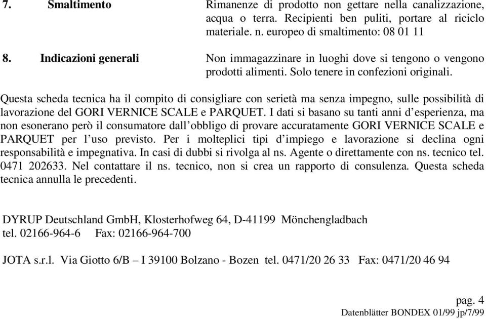 Questa scheda tecnica ha il compito di consigliare con serietà ma senza impegno, sulle possibilità di lavorazione del GORI VERNICE SCALE e PARQUET.