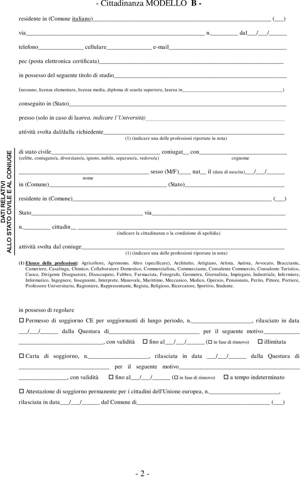 conseguito in (Stato) presso (solo in caso di laurea, indicare l Università) attività svolta dal/dalla richiedente (1) (indicare una delle professioni riportate in nota) di stato civile coniugat con