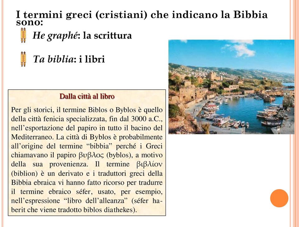 La città di Byblos è probabilmente all origine del termine bibbia perché i Greci chiamavano il papiro βυβλος (byblos), a motivo della sua provenienza.