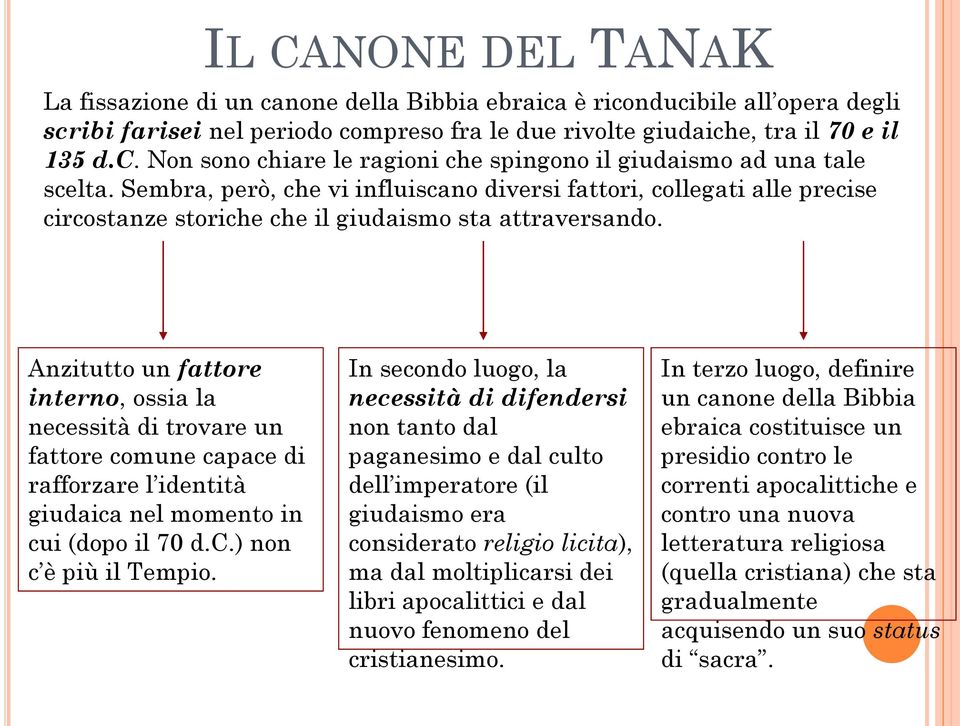 Anzitutto un fattore interno, ossia la necessità di trovare un fattore comune capace di rafforzare l identità giudaica nel momento in cui (dopo il 70 d.c.) non c è più il Tempio.