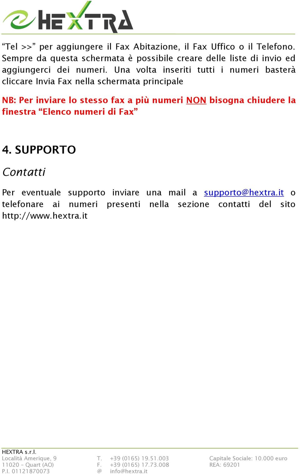 Una volta inseriti tutti i numeri basterà cliccare Invia Fax nella schermata principale NB: Per inviare lo stesso fax a più