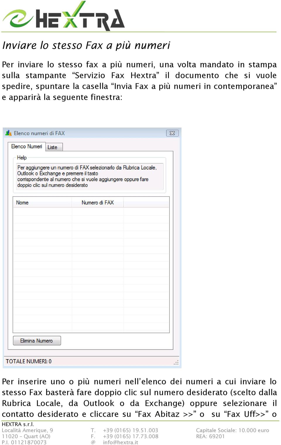 Per inserire uno o più numeri nell elenco dei numeri a cui inviare lo stesso Fax basterà fare doppio clic sul numero desiderato