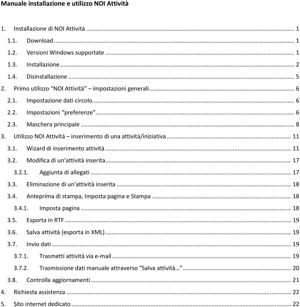 Utilizzo NOI Attività inserimento di una attività/iniziativa... 11 3.1. Wizard di inserimento attività... 11 3.2. Modifica di un attività inserita... 17 3.2.1. Aggiunta di allegati... 17 3.3. Eliminazione di un attività inserita.