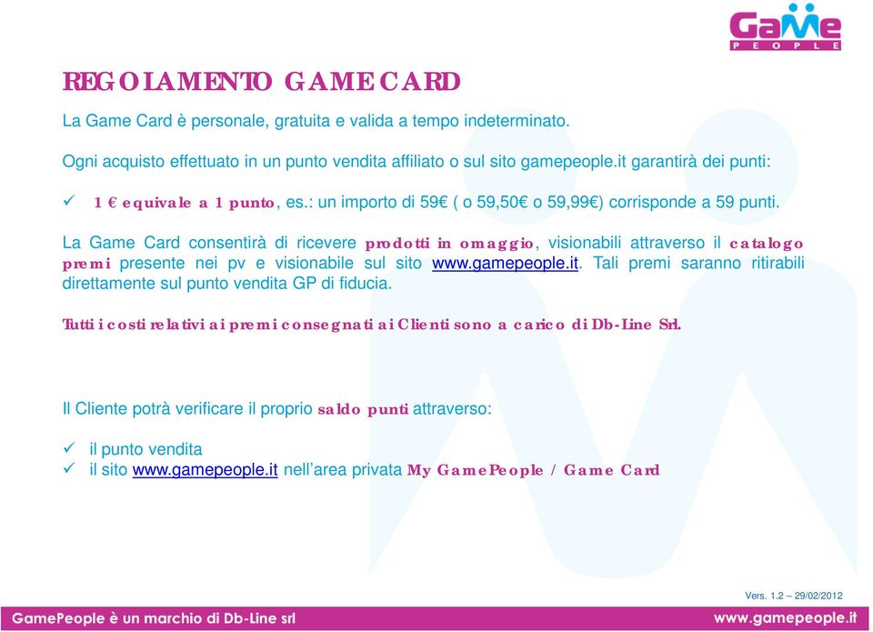 La Game Card consentirà di ricevere prodotti in omaggio, visionabili attraverso il catalogo premi presente nei pv e visionabile sul sito