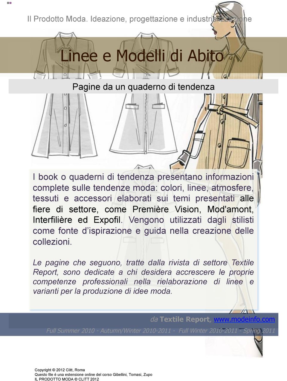 linee, atmosfere, tessuti e accessori elaborati sui temi presentati alle fiere di settore, come Première Vision, Mod'amont, Interfilière ed Expofil.