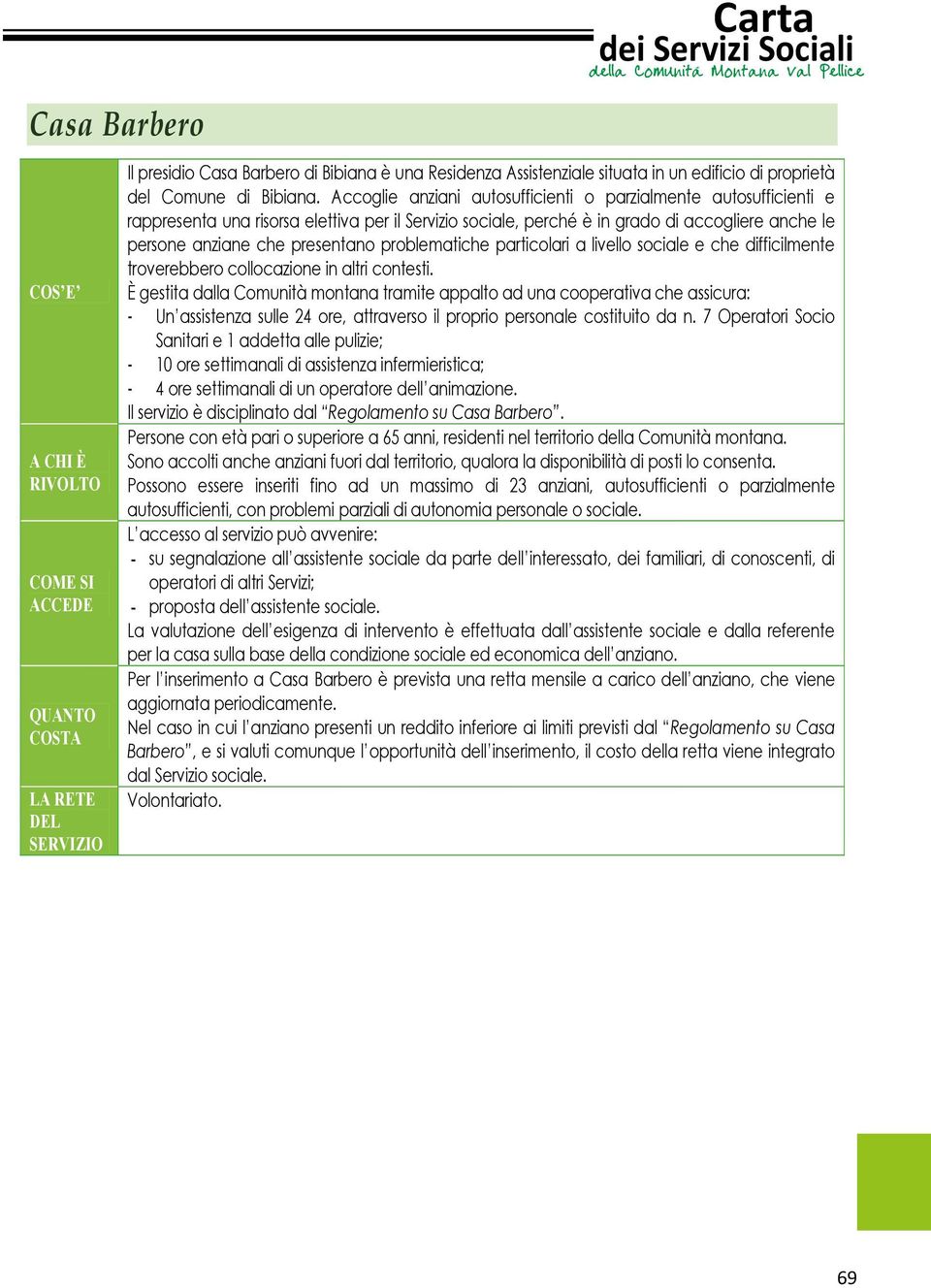 problematiche particolari a livello sociale e che difficilmente troverebbero collocazione in altri contesti.