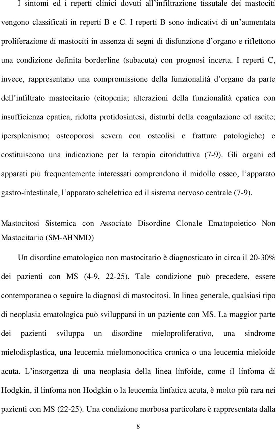 I reperti C, invece, rappresentano una compromissione della funzionalità d organo da parte dell infiltrato mastocitario (citopenia; alterazioni della funzionalità epatica con insufficienza epatica,