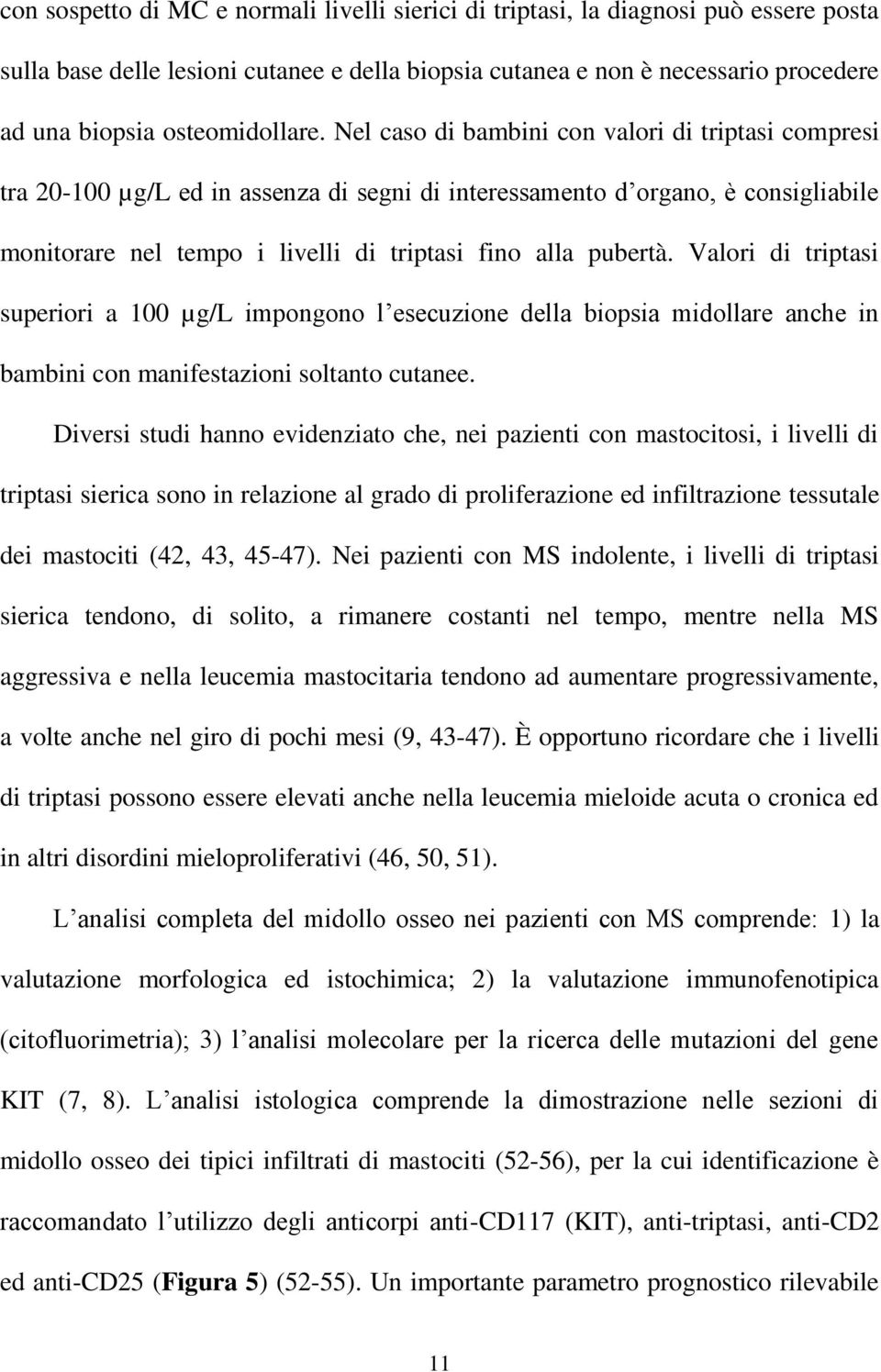 Nel caso di bambini con valori di triptasi compresi tra 20-100 µg/l ed in assenza di segni di interessamento d organo, è consigliabile monitorare nel tempo i livelli di triptasi fino alla pubertà.