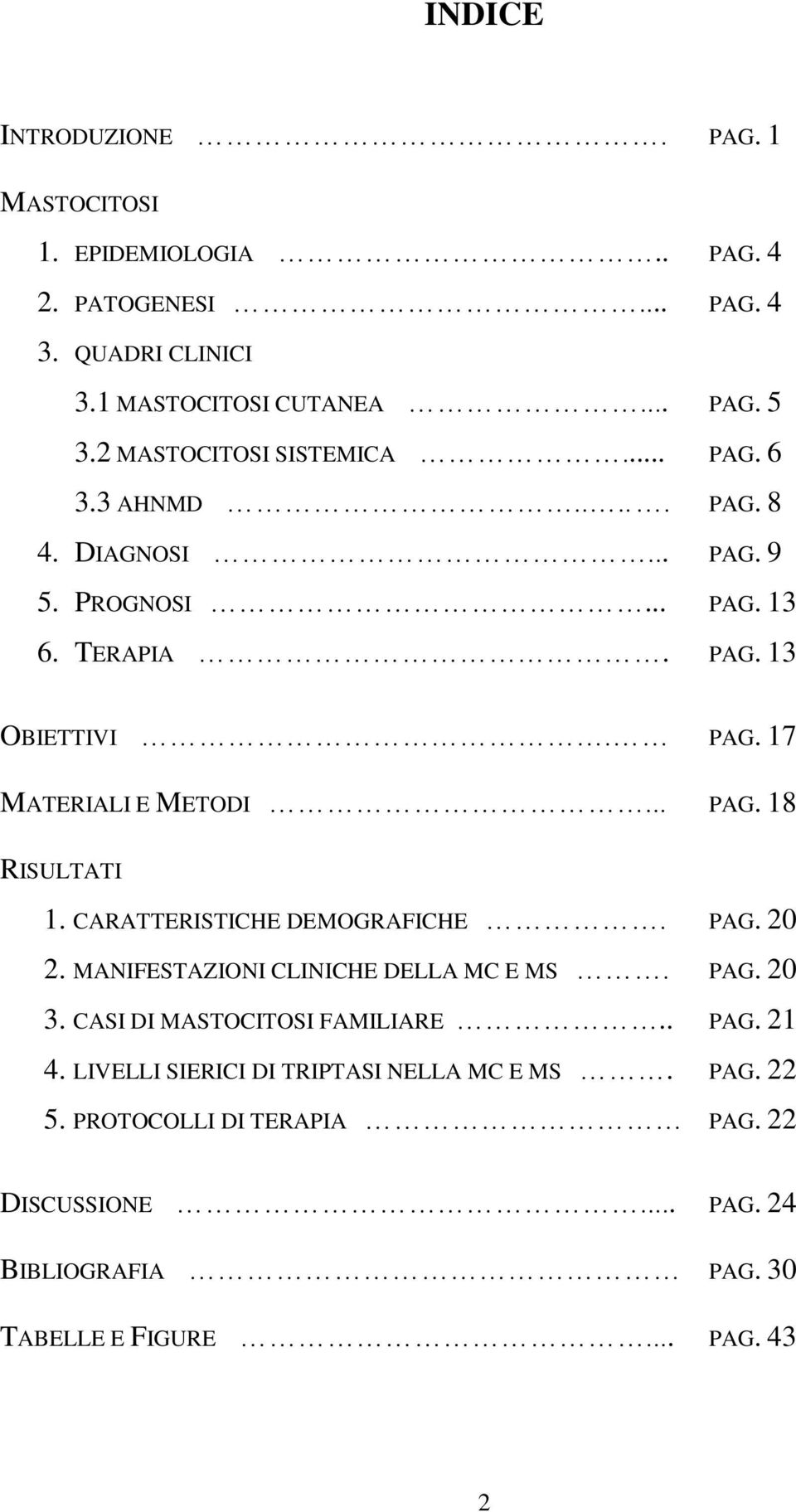 .. PAG. 18 RISULTATI 1. CARATTERISTICHE DEMOGRAFICHE. PAG. 20 2. MANIFESTAZIONI CLINICHE DELLA MC E MS. PAG. 20 3. CASI DI MASTOCITOSI FAMILIARE.. PAG. 21 4.