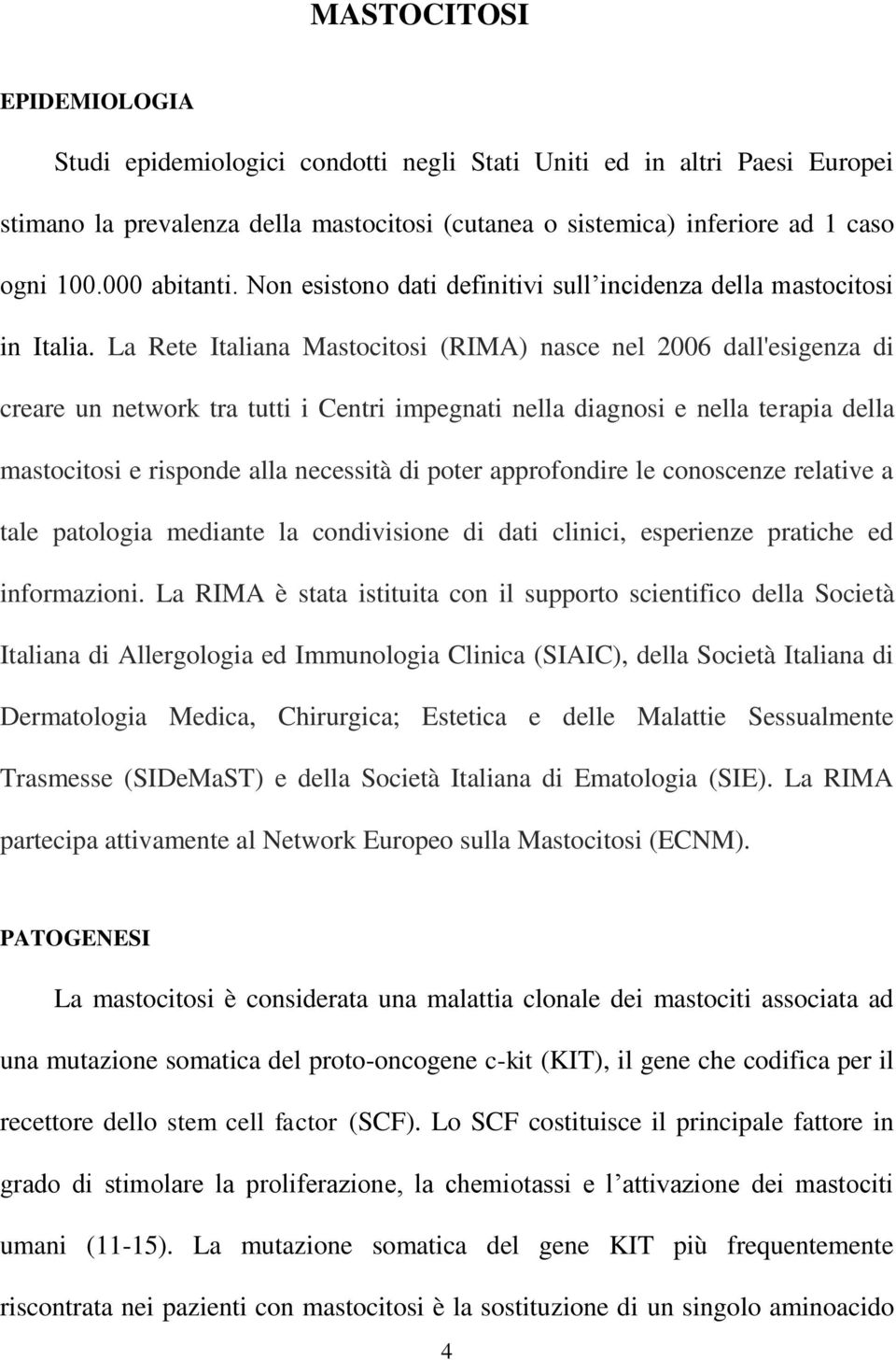 La Rete Italiana Mastocitosi (RIMA) nasce nel 2006 dall'esigenza di creare un network tra tutti i Centri impegnati nella diagnosi e nella terapia della mastocitosi e risponde alla necessità di poter