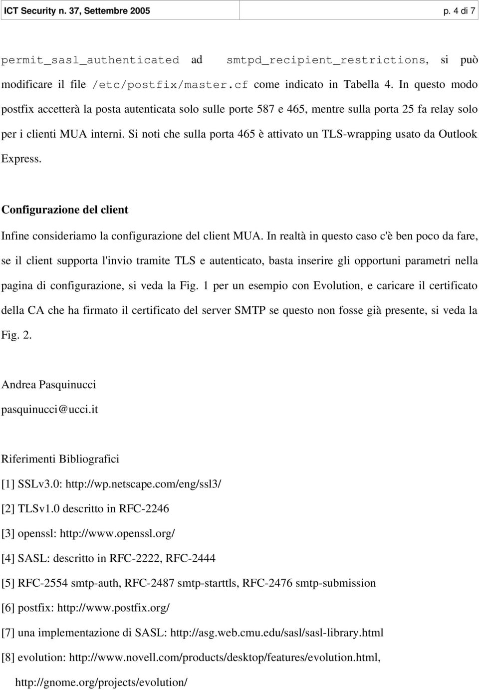 Si noti che sulla porta 465 è attivato un TLS-wrapping usato da Outlook Express. Configurazione del client Infine consideriamo la configurazione del client MUA.