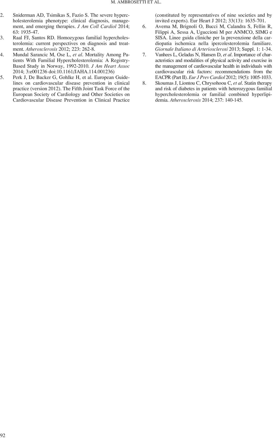 Mortality Among Patients With Familial Hypercholesterolemia: A Registry- Based Study in Norway, 1992-2010. J Am Heart Assoc 2014; 3:e001236 doi:10.1161/jaha.114.001236) 5.