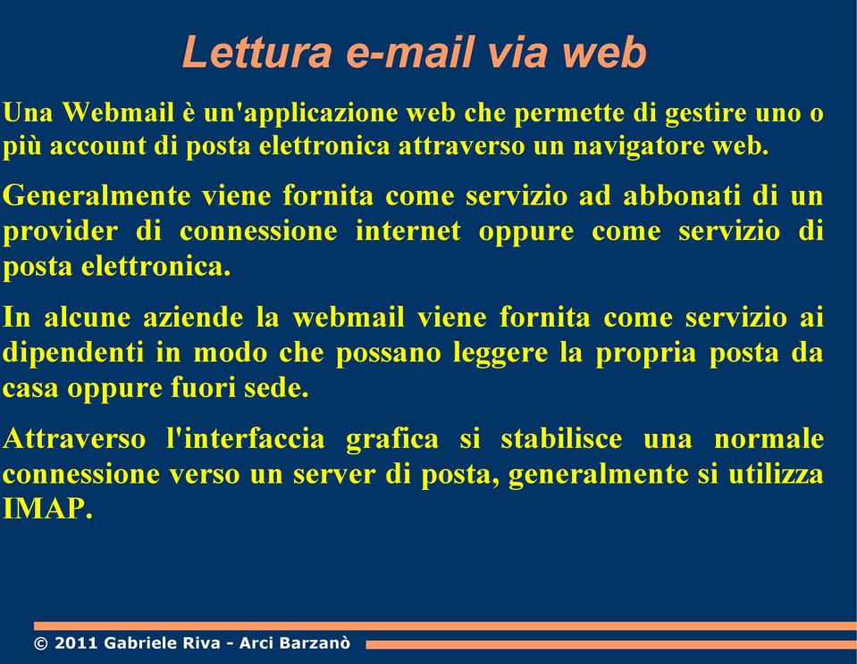 Generalmente viene fornita come servizio ad abbonati di un provider di connessione internet oppure come servizio di posta elettronica.