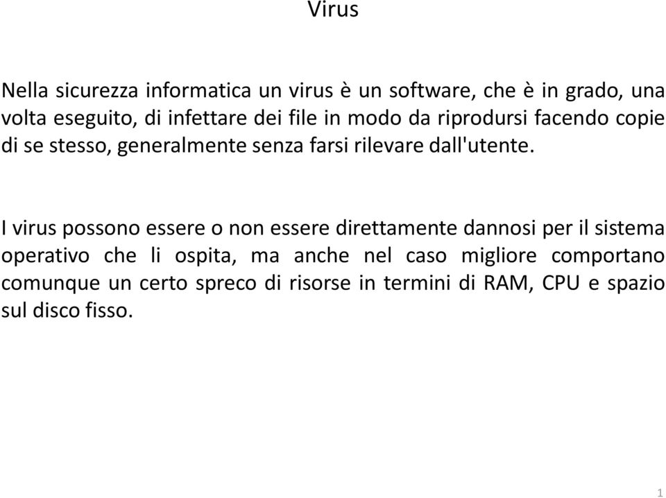 I virus possono essere o non essere direttamente dannosi per il sistema operativo che li ospita, ma anche