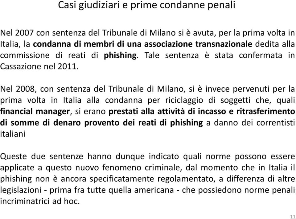 Nel 2008, con sentenza del Tribunale di Milano, si è invece pervenuti per la prima volta in Italia alla condanna per riciclaggio di soggetti che, quali financial manager, si erano prestati alla
