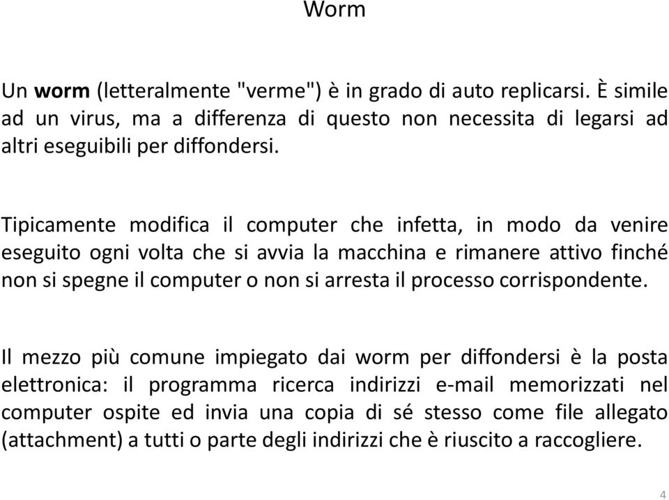 Tipicamente modifica il computer che infetta, in modo da venire eseguito ogni volta che si avvia la macchina e rimanere attivo finché non si spegne il computer o