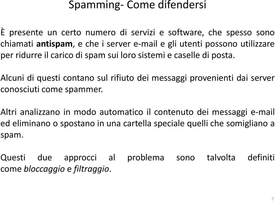 Alcuni di questi contano sul rifiuto dei messaggi provenienti dai server conosciuti come spammer.