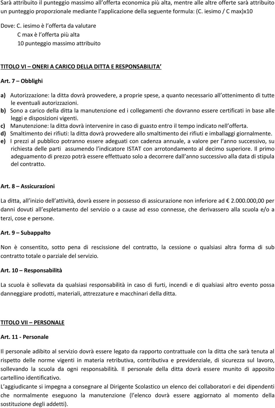 7 Obblighi a) Autorizzazione: la ditta dovrà provvedere, a proprie spese, a quanto necessario all ottenimento di tutte le eventuali autorizzazioni.