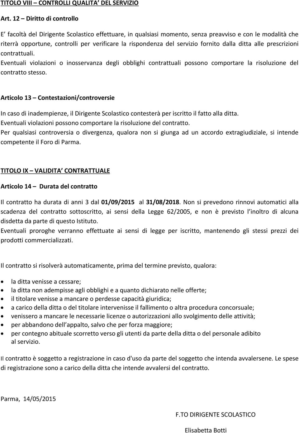 servizio fornito dalla ditta alle prescrizioni contrattuali. Eventuali violazioni o inosservanza degli obblighi contrattuali possono comportare la risoluzione del contratto stesso.