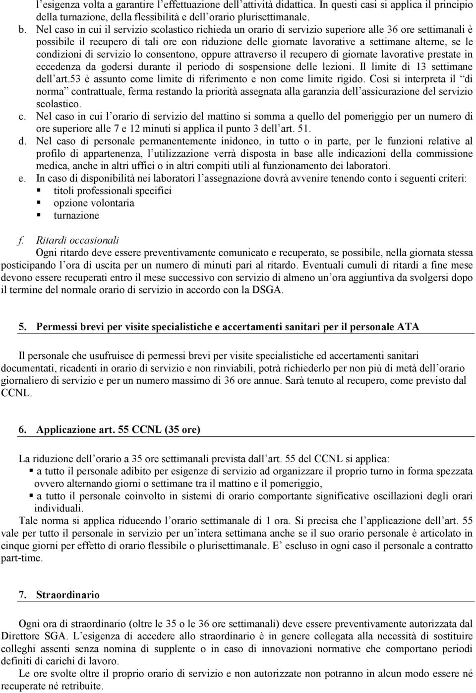 alterne, se le condizioni di servizio lo consentono, oppure attraverso il recupero di giornate lavorative prestate in eccedenza da godersi durante il periodo di sospensione delle lezioni.