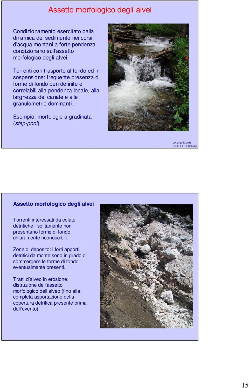Esempio: morfologie a gradinata (step-pool) Lorenzo Marchi (CNR IRPI Padova) Assetto morfologico degli alvei Torrenti interessati da colate detritiche: solitamente non presentano forme di fondo