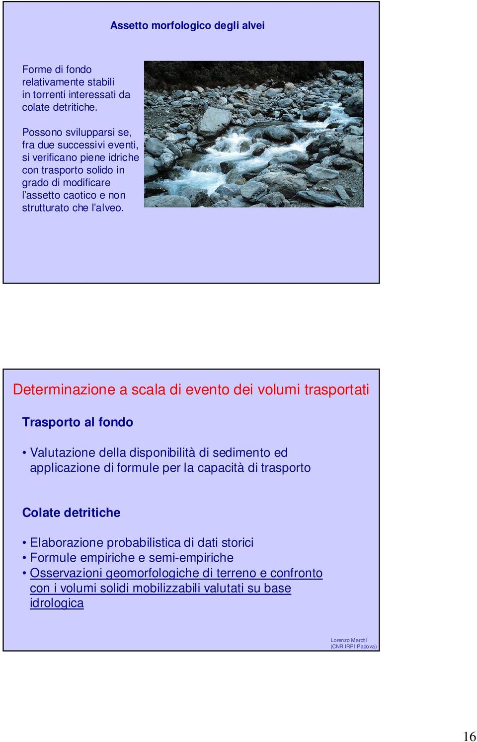 Determinazione a scala di evento dei volumi trasportati Trasporto al fondo Valutazione della disponibilità di sedimento ed applicazione di formule per la capacità di trasporto